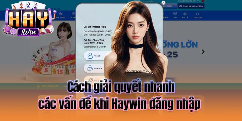 Cách giải quyết nhanh các vấn đề khi Haywin đăng nhập 