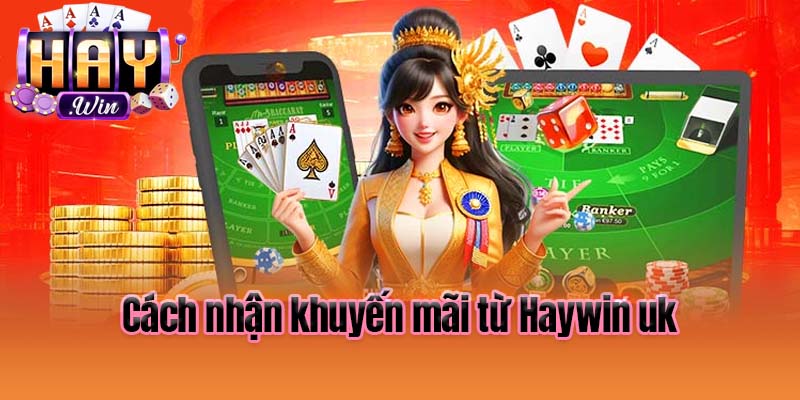Cách nhận khuyến mãi từ khuyến mãi Haywin uk