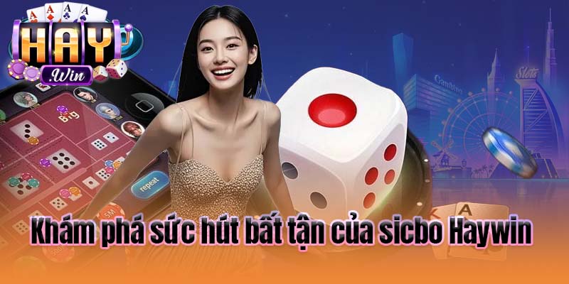 Khám phá sức hút bất tận của sicbo Haywin 
