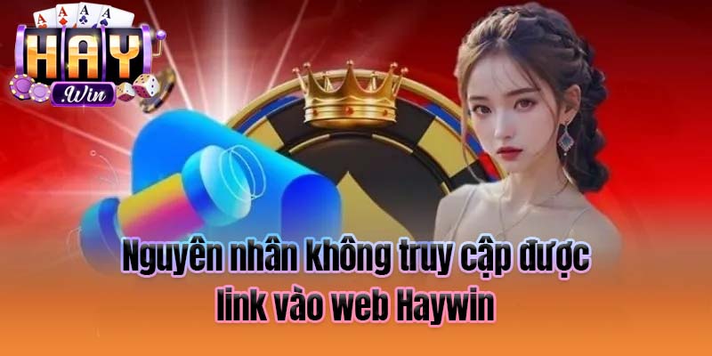 Nguyên nhân không truy cập được link vào web Haywin