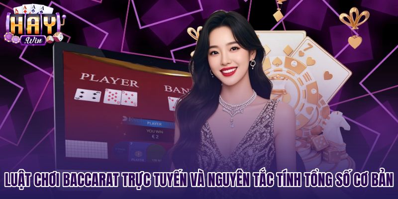 Luật chơi Baccarat trực tuyến cùng quy tắc tính điểm chuẩn xác