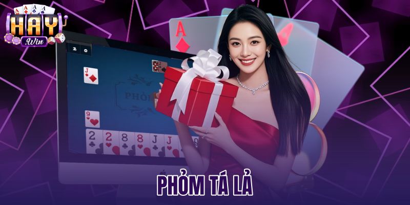 Phỏm Tá Lả | Luật Chơi Chuẩn 4 Vòng Và Tính Điểm Haywin